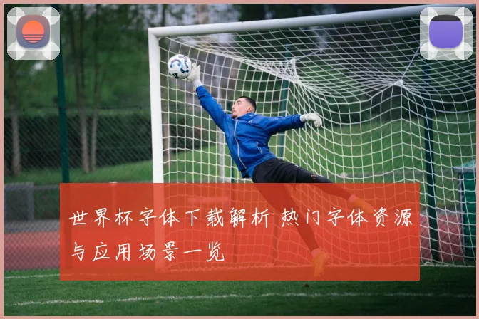 世界杯字体下载解析 热门字体资源与应用场景一览
