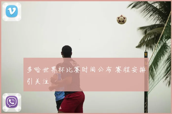 多哈世界杯比赛时间公布 赛程安排引关注