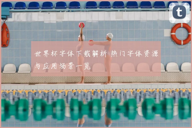 世界杯字体下载解析 热门字体资源与应用场景一览