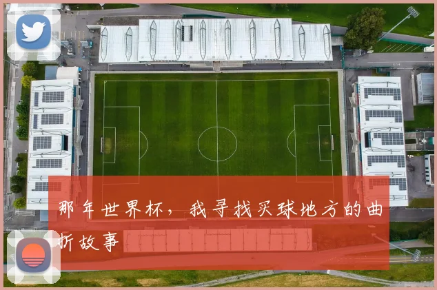 那年世界杯，我寻找买球地方的曲折故事