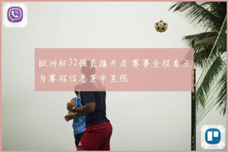 欧洲杯32强直播开启 赛事全程看点与赛程信息集中呈现