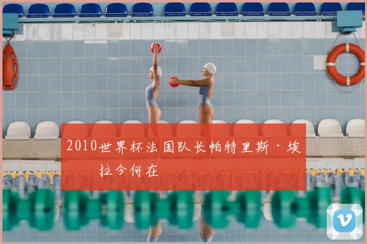 2010世界杯法国队长帕特里斯·埃弗拉今何在