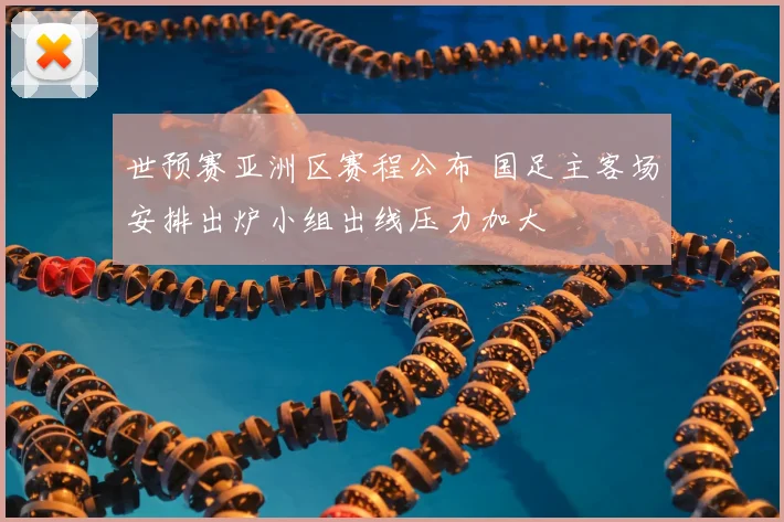 世预赛亚洲区赛程公布 国足主客场安排出炉小组出线压力加大