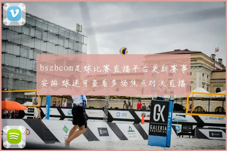 bszbcom足球比赛直播平台更新赛事安排 球迷可查看多场焦点对决直播入口